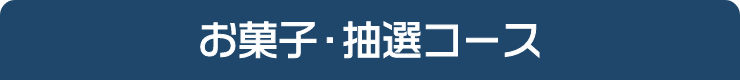 お菓子・もれなくもらえるコース