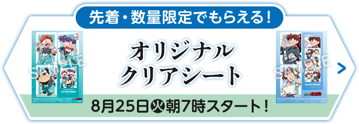 先着・数量限定でもらえる！ オリジナルクリアシート 8月25日(火)朝7時スタート！