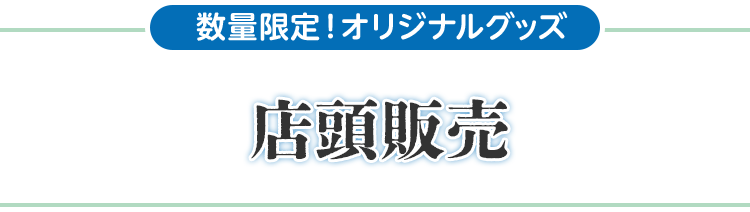 数量限定！オリジナルグッズ 店頭販売