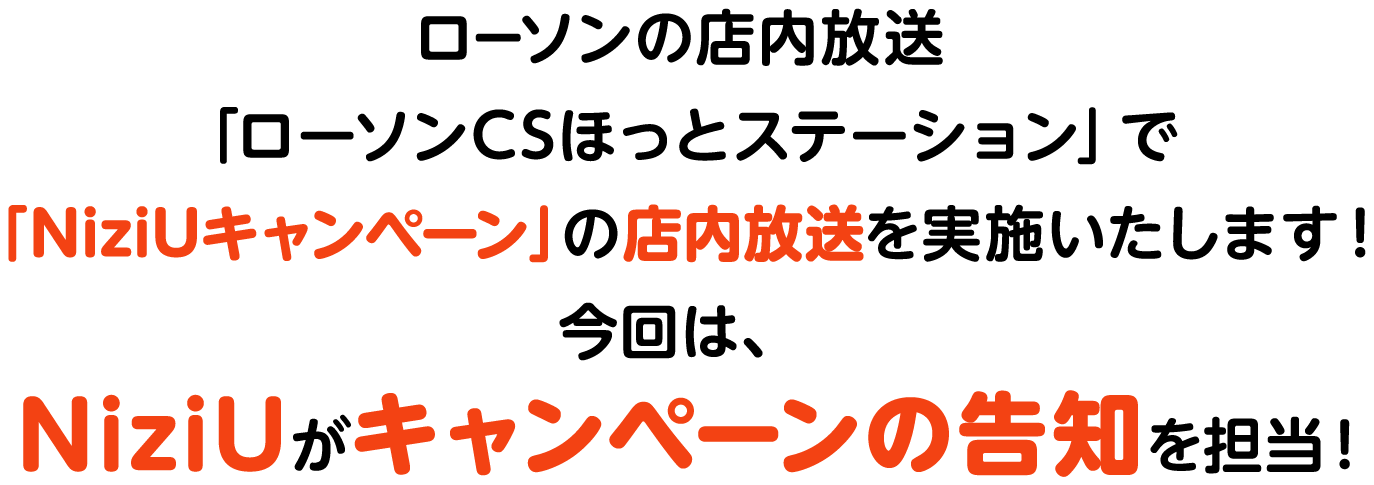 ローソンの店内放送「ローソンCSほっとステーション」で「NiziUキャンペーン」の店内放送を実施いたします！今回は、NiziUがキャンペーンの告知を担当！