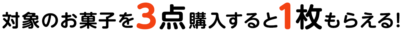 対象のお菓子を3点購入すると1枚もらえる!