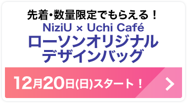 先着･数量限定でもらえる！NiziU × Uchi Café ローソンオリジナルデザインバッグ