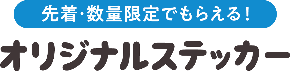 先着･数量限定でもらえる！オリジナルステッカー