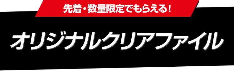 先着・数量限定でもらえる！ オリジナルクリアファイル