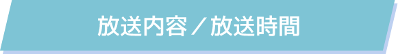放送内容／放送時間