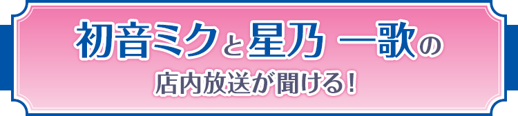 初音ミクと星乃 一歌の店内放送が聞ける！