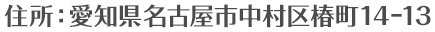 住所：愛知県名古屋市中村区椿町14⊖13