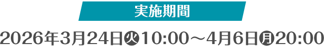 実施期間 2026年3月24日(火)10:00～4月6日(月)20:00