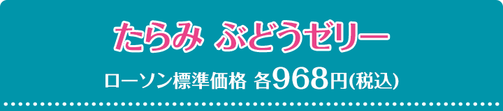 たらみ ぶどうゼリー ローソン標準価格 各968円(税込)