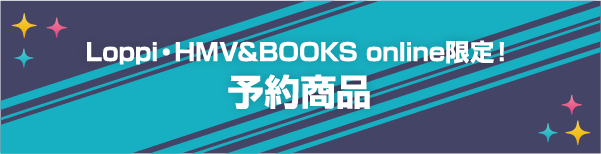 Loppi・HMV&BOOKS online限定！ 予約商品