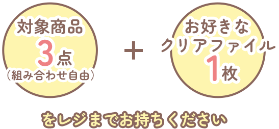 対象商品3個(組み合わせ自由) + お好きなクリアファイル1枚をレジまでお持ちください