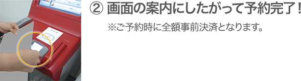 ② 画面の案内にしたがって予約完了！ ※ご予約時に全額事前決済となります。