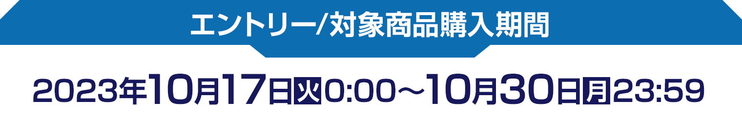 エントリー/対象商品購入期間　2023年10月17日(火)0:00〜10月30日(月)23:59