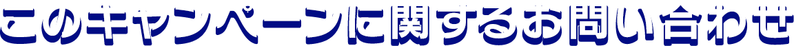 このキャンペーンに関するお問い合わせ