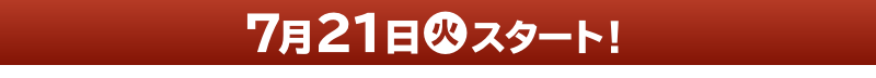 7月21日(火)スタート！