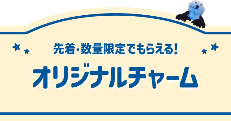 先着・数量限定でもらえる！ オリジナルチャーム