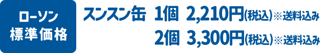 ローソン標準価格 スンスン缶 1個 2,210円(税込)※送料込み 2個 3,300円(税込)※送料込み
