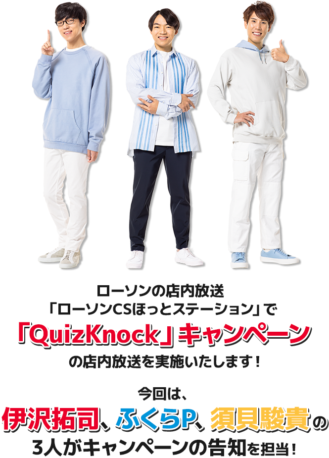 ローソンの店内放送「ローソンCSほっとステーション」で「QuizKnock」キャンペーンの店内放送を実施いたします! 今回は、伊沢拓司、ふくらP、須貝駿貴の3人がキャンペーンの告知を担当!
