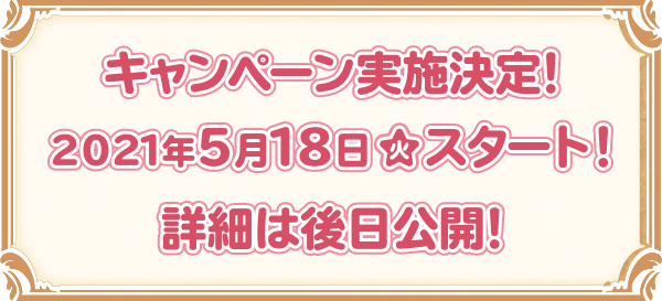 キャンペーン実施決定！ 2021年5月18日(火)スタート！ 詳細は後日公開！