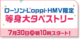 ローソン・Loppi・HMV限定 等身大タペストリー 7月30日(火)朝10時スタート！