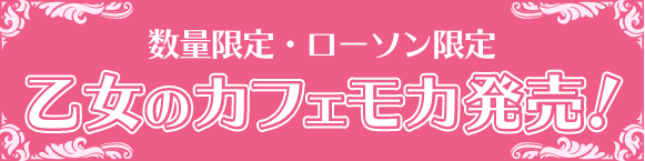 数量限定・ローソン限定 乙女のカフェモカ発売！