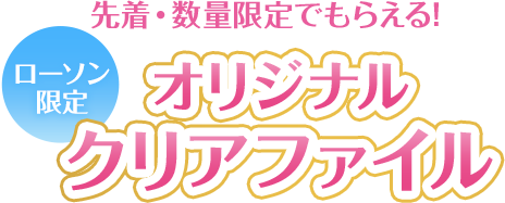 先着・数量限定でもらえる！ ローソン限定 オリジナルクリアファイル