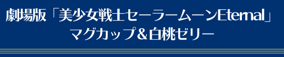 劇場版「美少女戦士セーラームーンEternal」 マグカップ＆白桃ゼリー