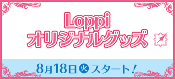 Loppiオリジナルグッズ 8月18日(火)スタート！