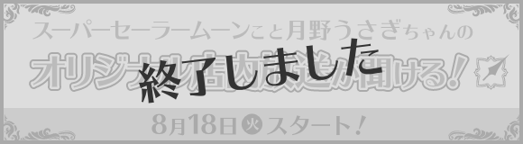 スーパーセーラームーンこと月野うさぎちゃんのオリジナル店内放送が聞ける！ 8月18日(火)スタート！ 終了しました