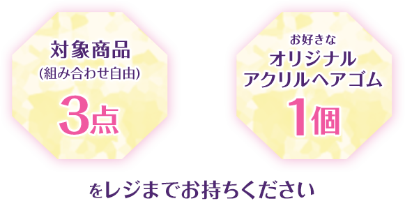 対象商品(組み合わせ自由)3点 + お好きなオリジナルアクリルヘアゴム1個をレジまでお持ちください