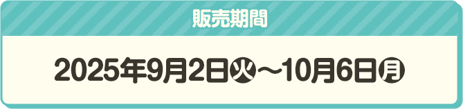 販売期間 2025年9月2日(火)〜10月6日(月)