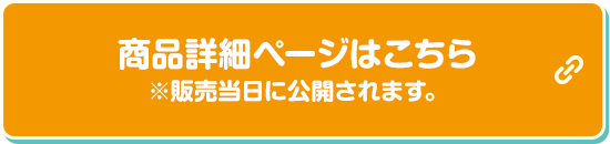 商品詳細ページはこちら ※販売当日に公開されます。