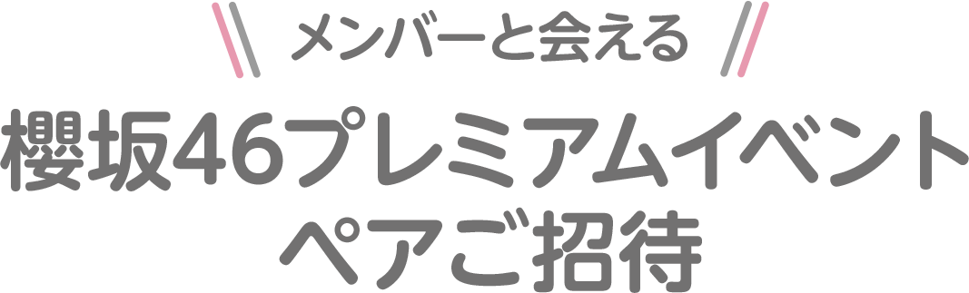 メンバーと会える！櫻坂46プレミアムイベントペアご招待