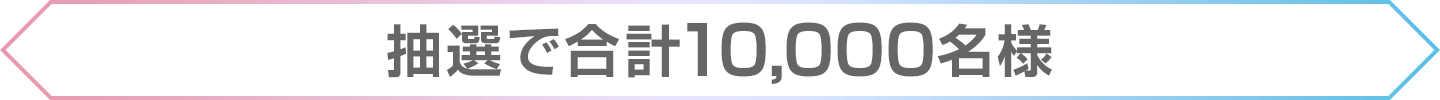 抽選で合計10,000名様