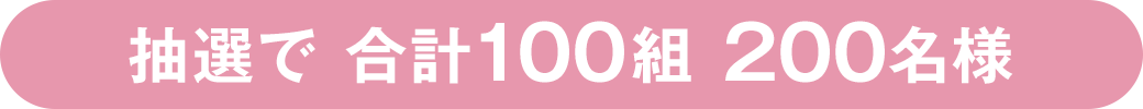 抽選で 合計100組 200名様