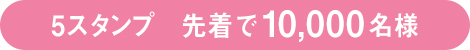 5スタンプ 先着で10,000名様
