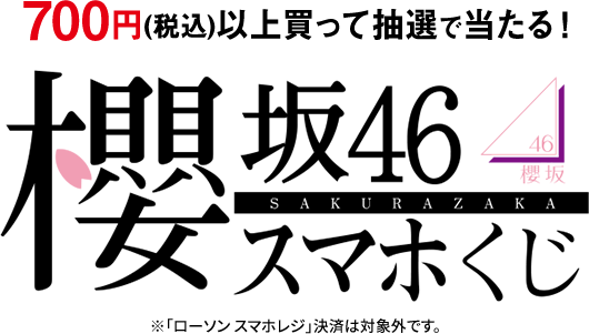 700円(税込)以上買って抽選で当たる！櫻坂46スマホくじ ※「ローソン スマホレジ」決済は対象外です。