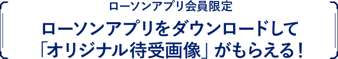 ローソンアプリ会員限定　ローソンアプリをダウンロードして「オリジナル待受画像」がもらえる！