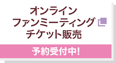 オンラインファンミーティングチケット販売 予約受付中！