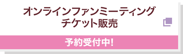 オンラインファンミーティングチケット販売 予約受付中！