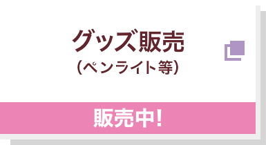 グッズ販売（ペンライト等） 予約受付中！