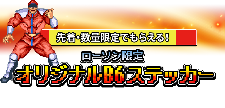 先着・数量限定でもらえる！ ローソン限定オリジナルB6ステッカー