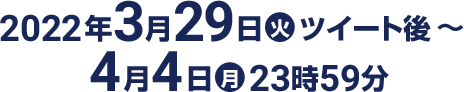 2022年3月29日(火)ツイート後〜4月4日(月)23時59分