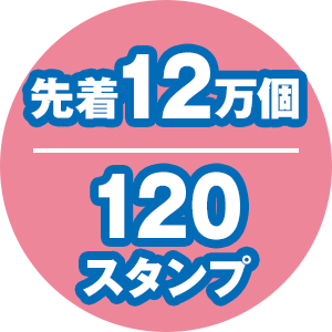 先着12万個 / 120スタンプ