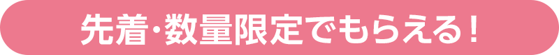 先着･数量限定でもらえる！