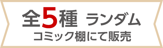 全5種 ランダム　コミック棚にて販売