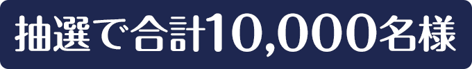 抽選で合計10,000名様