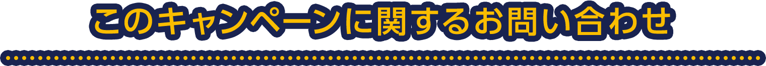 このキャンペーンに関するお問い合わせ