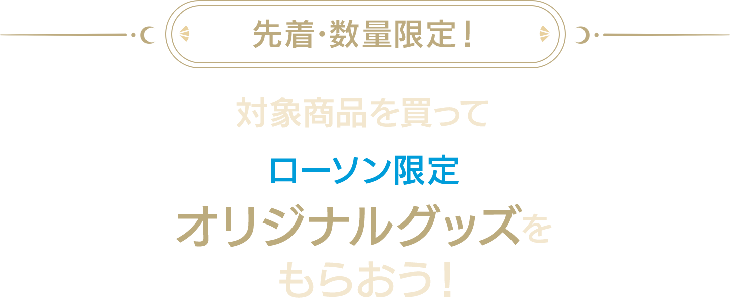 先着･数量限定！対象商品を買ってローソン限定オリジナルグッズをもらおう！