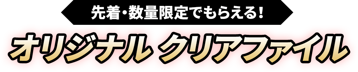 先着・数量限定でもらえる！オリジナルクリアファイル